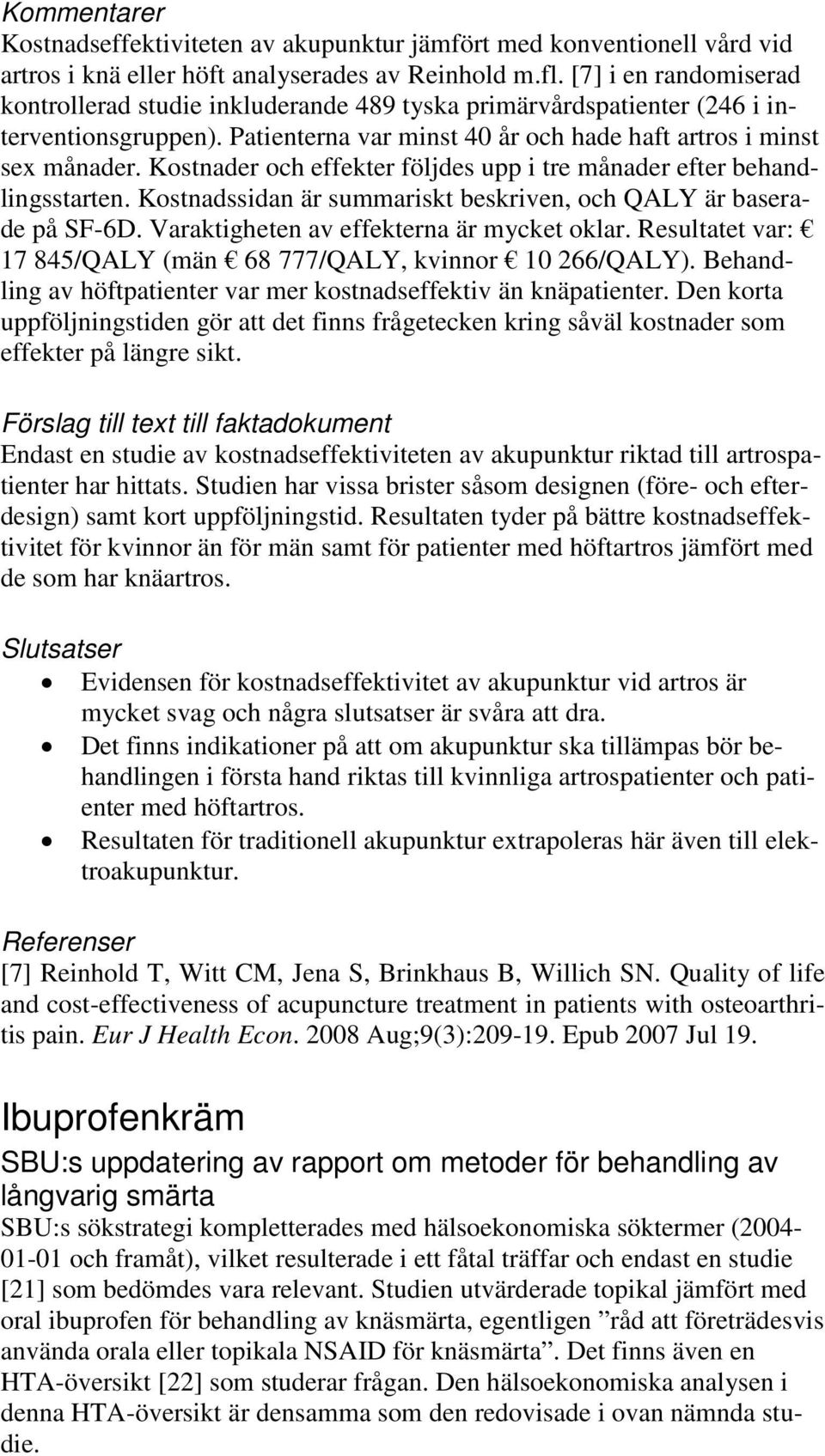 Kostnader och effekter följdes upp i tre månader efter behandlingsstarten. Kostnadssidan är summariskt beskriven, och QALY är baserade på SF-6D. Varaktigheten av effekterna är mycket oklar.