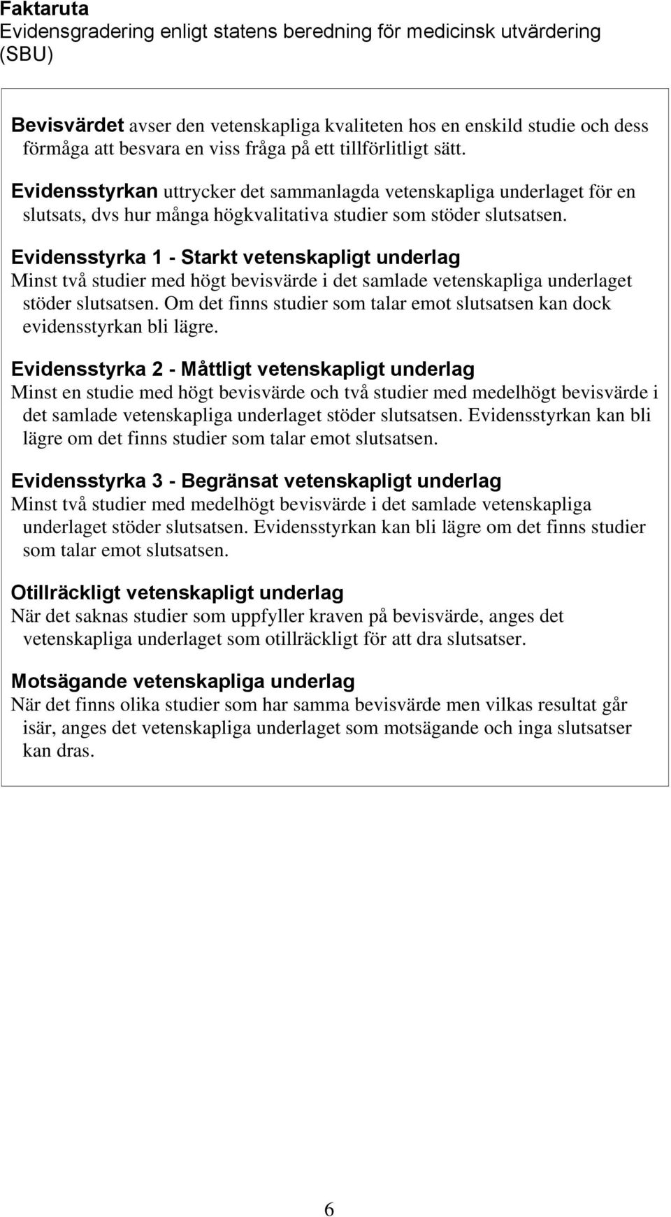 Evidensstyrka 1 - Starkt vetenskapligt underlag Minst två studier med högt bevisvärde i det samlade vetenskapliga underlaget stöder slutsatsen.