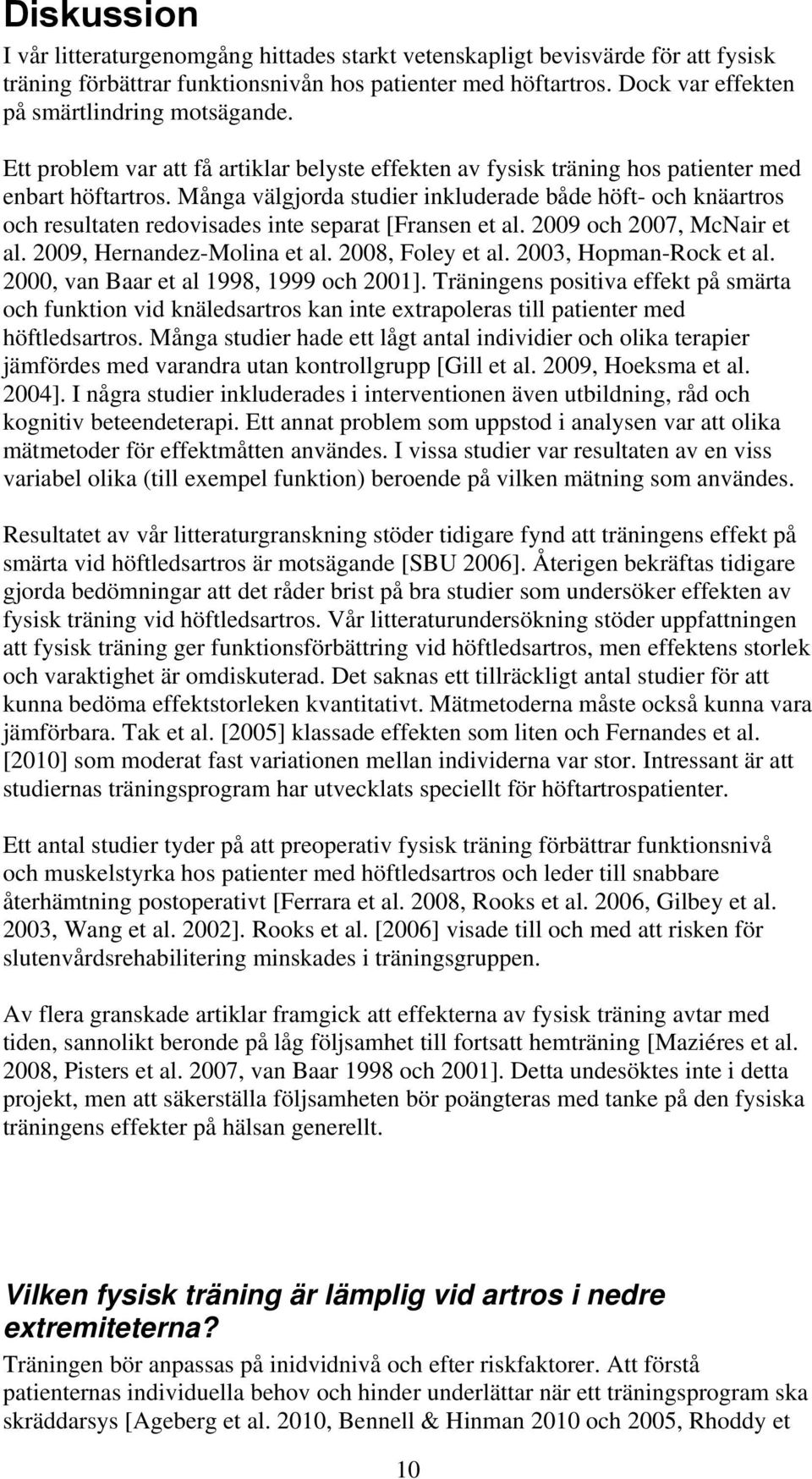 Många välgjorda studier inkluderade både höft- och knäartros och resultaten redovisades inte separat [Fransen et al. 2009 och 2007, McNair et al. 2009, Hernandez-Molina et al. 2008, Foley et al.
