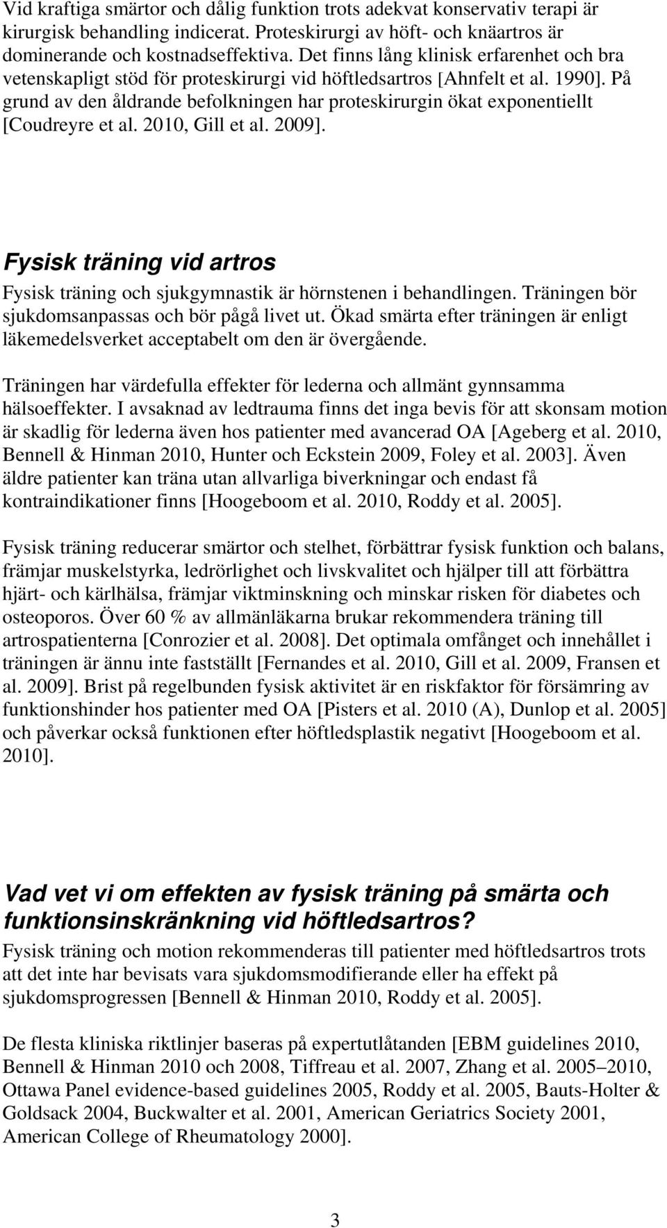 På grund av den åldrande befolkningen har proteskirurgin ökat exponentiellt [Coudreyre et al. 2010, Gill et al. 2009].