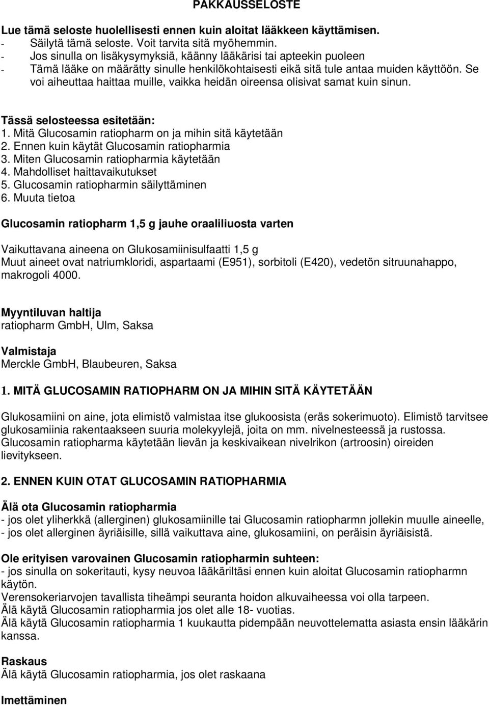 Se voi aiheuttaa haittaa muille, vaikka heidän oireensa olisivat samat kuin sinun. Tässä selosteessa esitetään: 1. Mitä Glucosamin ratiopharm on ja mihin sitä käytetään 2.