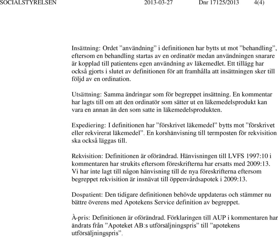 Utsättning: Samma ändringar som för begreppet insättning. En kommentar har lagts till om att den ordinatör som sätter ut en läkemedelsprodukt kan vara en annan än den som satte in läkemedelsprodukten.