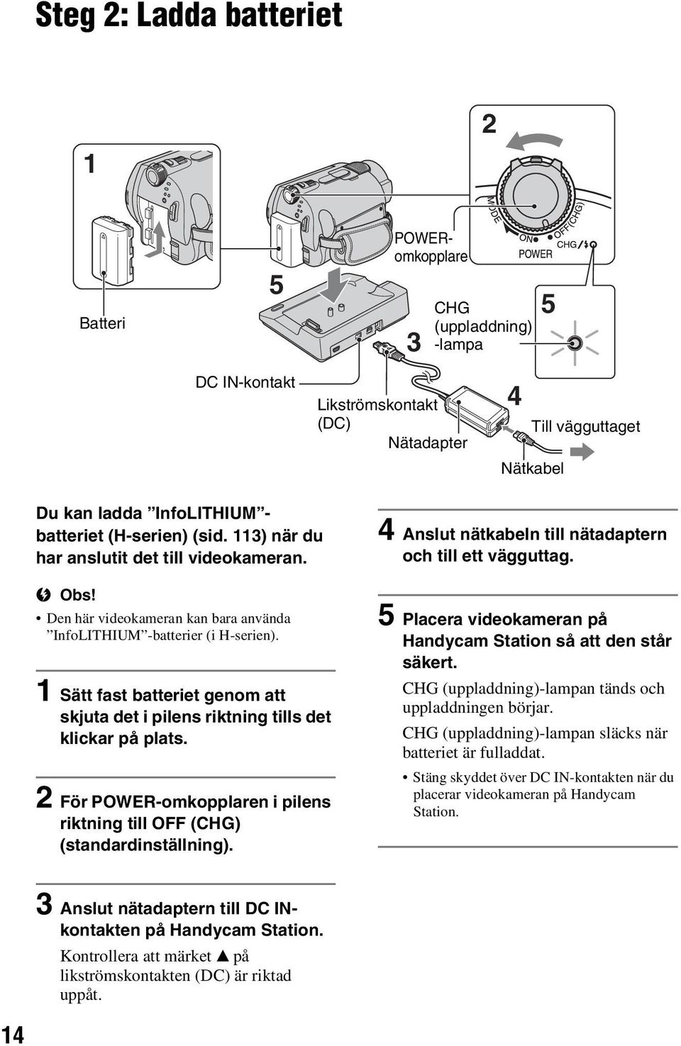1 Sätt fast batteriet genom att skjuta det i pilens riktning tills det klickar på plats. 2 För POWER-omkopplaren i pilens riktning till OFF (CHG) (standardinställning).