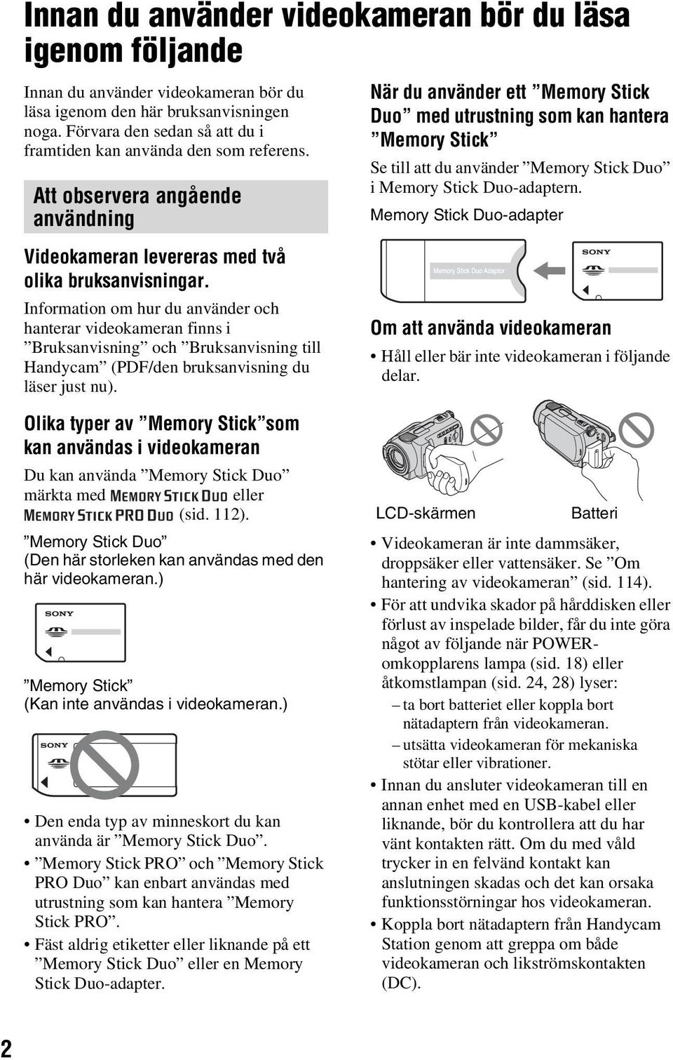 Information om hur du använder och hanterar videokameran finns i Bruksanvisning och Bruksanvisning till Handycam (PDF/den bruksanvisning du läser just nu).