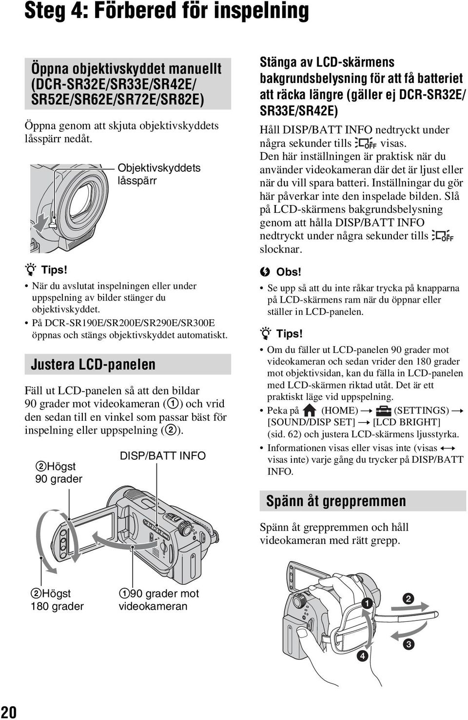 Justera LCD-panelen Fäll ut LCD-panelen så att den bildar 90 grader mot videokameran (1) och vrid den sedan till en vinkel som passar bäst för inspelning eller uppspelning (2).