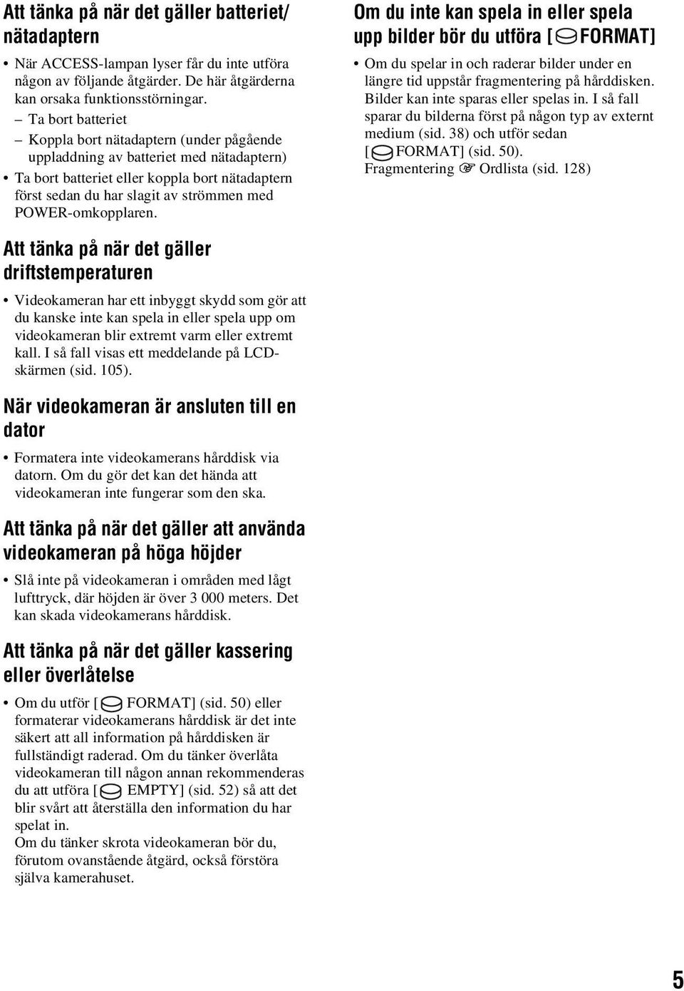 POWER-omkopplaren. Om du inte kan spela in eller spela upp bilder bör du utföra [ FORMAT] Om du spelar in och raderar bilder under en längre tid uppstår fragmentering på hårddisken.
