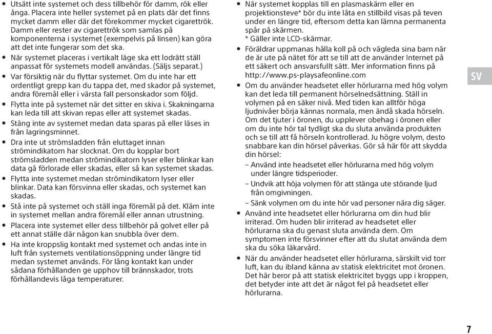 När systemet placeras i vertikalt läge ska ett lodrätt ställ anpassat för systemets modell användas. (Säljs separat.) Var försiktig när du flyttar systemet.