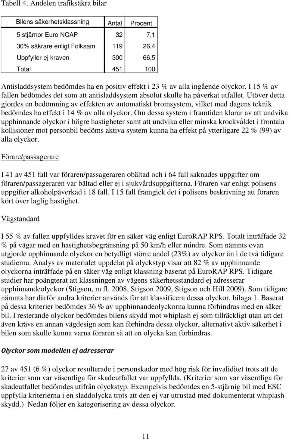 ha en positiv effekt i 23 % av alla ingående olyckor. I 15 % av fallen bedömdes det som att antisladdsystem absolut skulle ha påverkat utfallet.