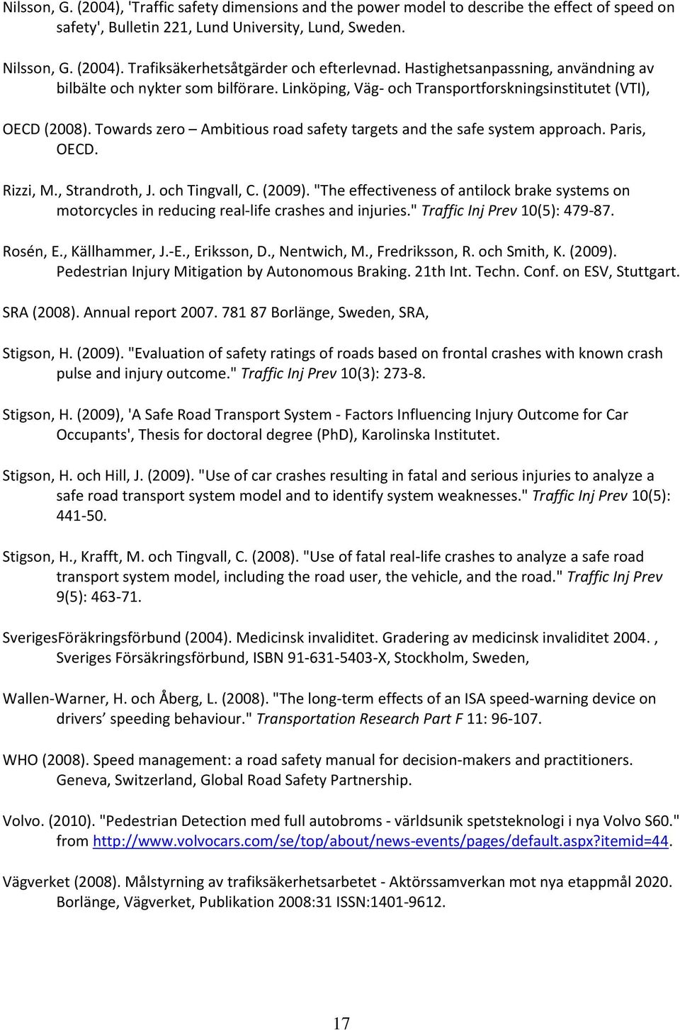 Towards zero Ambitious road safety targets and the safe system approach. Paris, OECD. Rizzi, M., Strandroth, J. och Tingvall, C. (2009).