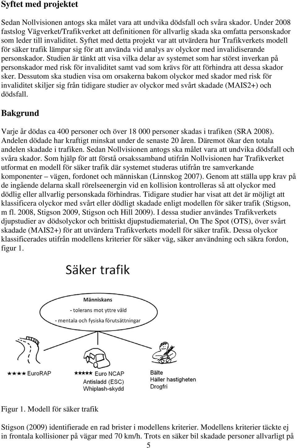 Syftet med detta projekt var att utvärdera hur Trafikverkets modell för säker trafik lämpar sig för att använda vid analys av olyckor med invalidiserande personskador.