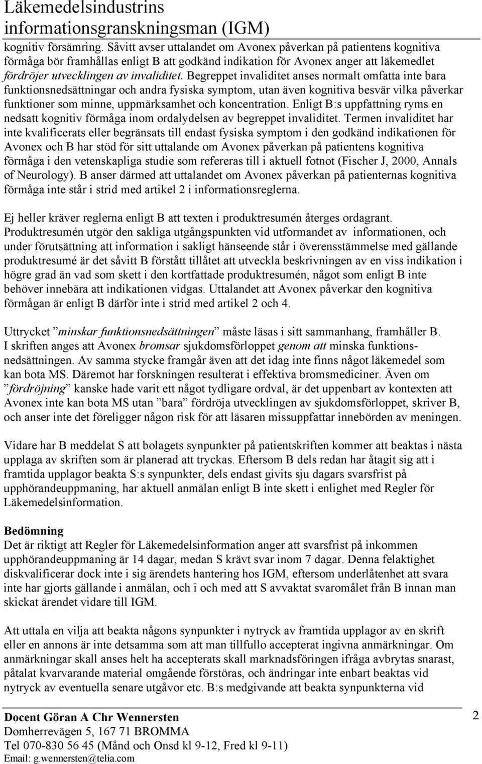 Begreppet invaliditet anses normalt omfatta inte bara funktionsnedsättningar och andra fysiska symptom, utan även kognitiva besvär vilka påverkar funktioner som minne, uppmärksamhet och koncentration.