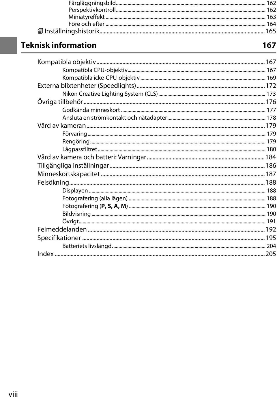 .. 177 Ansluta en strömkontakt och nätadapter... 178 Vård av kameran...179 Förvaring... 179 Rengöring... 179 Lågpassfiltret... 180 Vård av kamera och batteri: Varningar...184 Tillgängliga inställningar.