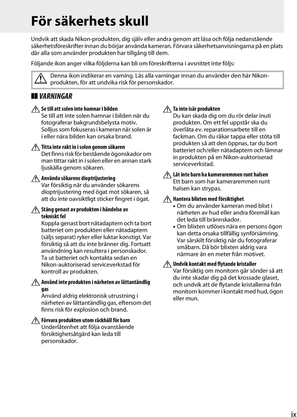 Följande ikon anger vilka följderna kan bli om föreskrifterna i avsnittet inte följs: A Denna ikon indikerar en varning.