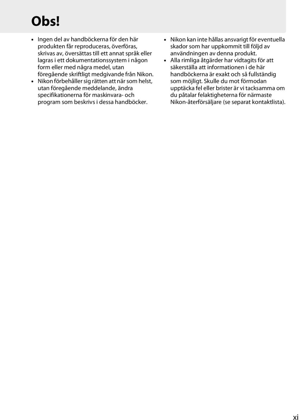 Nikon förbehåller sig rätten att när som helst, utan föregående meddelande, ändra specifikationerna för maskinvara- och program som beskrivs i dessa handböcker.