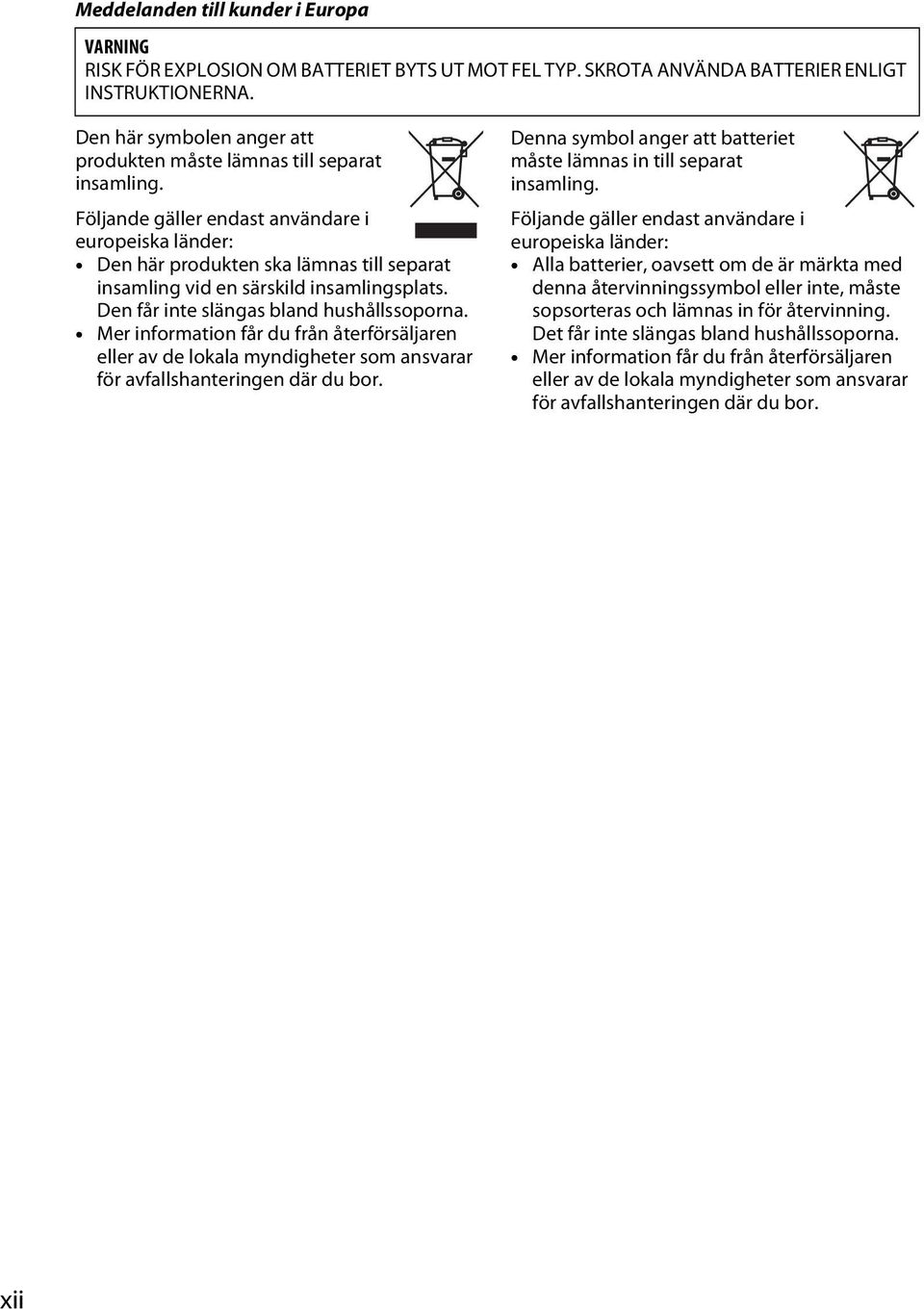 Följande gäller endast användare i europeiska länder: Den här produkten ska lämnas till separat insamling vid en särskild insamlingsplats. Den får inte slängas bland hushållssoporna.