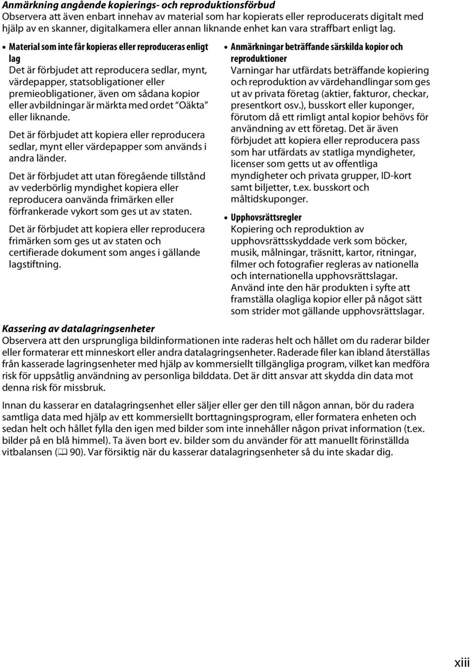 Material som inte får kopieras eller reproduceras enligt lag Det är förbjudet att reproducera sedlar, mynt, värdepapper, statsobligationer eller premieobligationer, även om sådana kopior eller