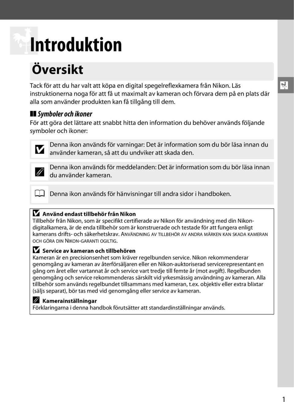 Symboler och ikoner För att göra det lättare att snabbt hitta den information du behöver används följande symboler och ikoner: X D A Denna ikon används för varningar: Det är information som du bör