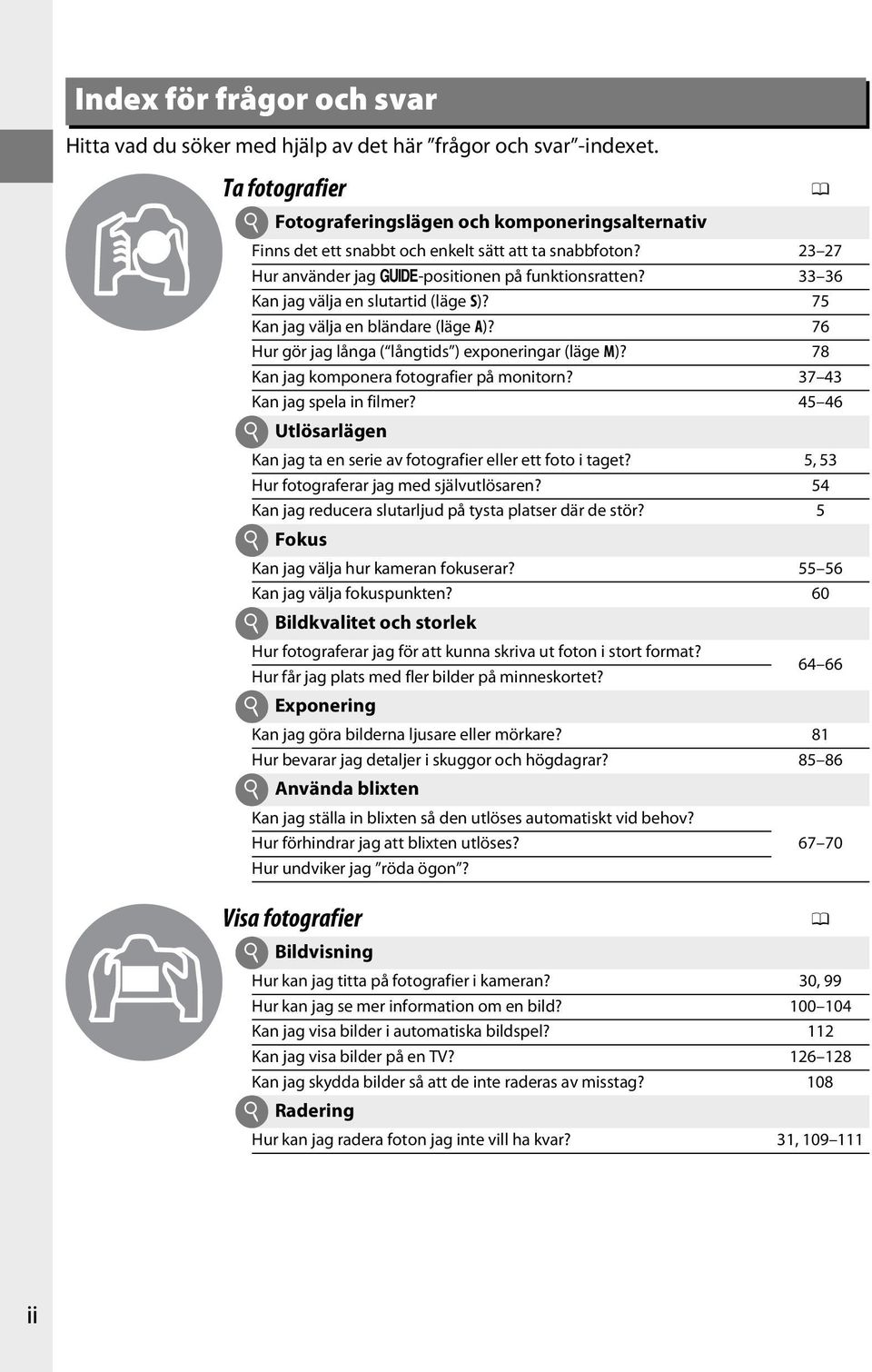33 36 Kan jag välja en slutartid (läge S)? 75 Kan jag välja en bländare (läge A)? 76 Hur gör jag långa ( långtids ) exponeringar (läge M)? 78 Kan jag komponera fotografier på monitorn?