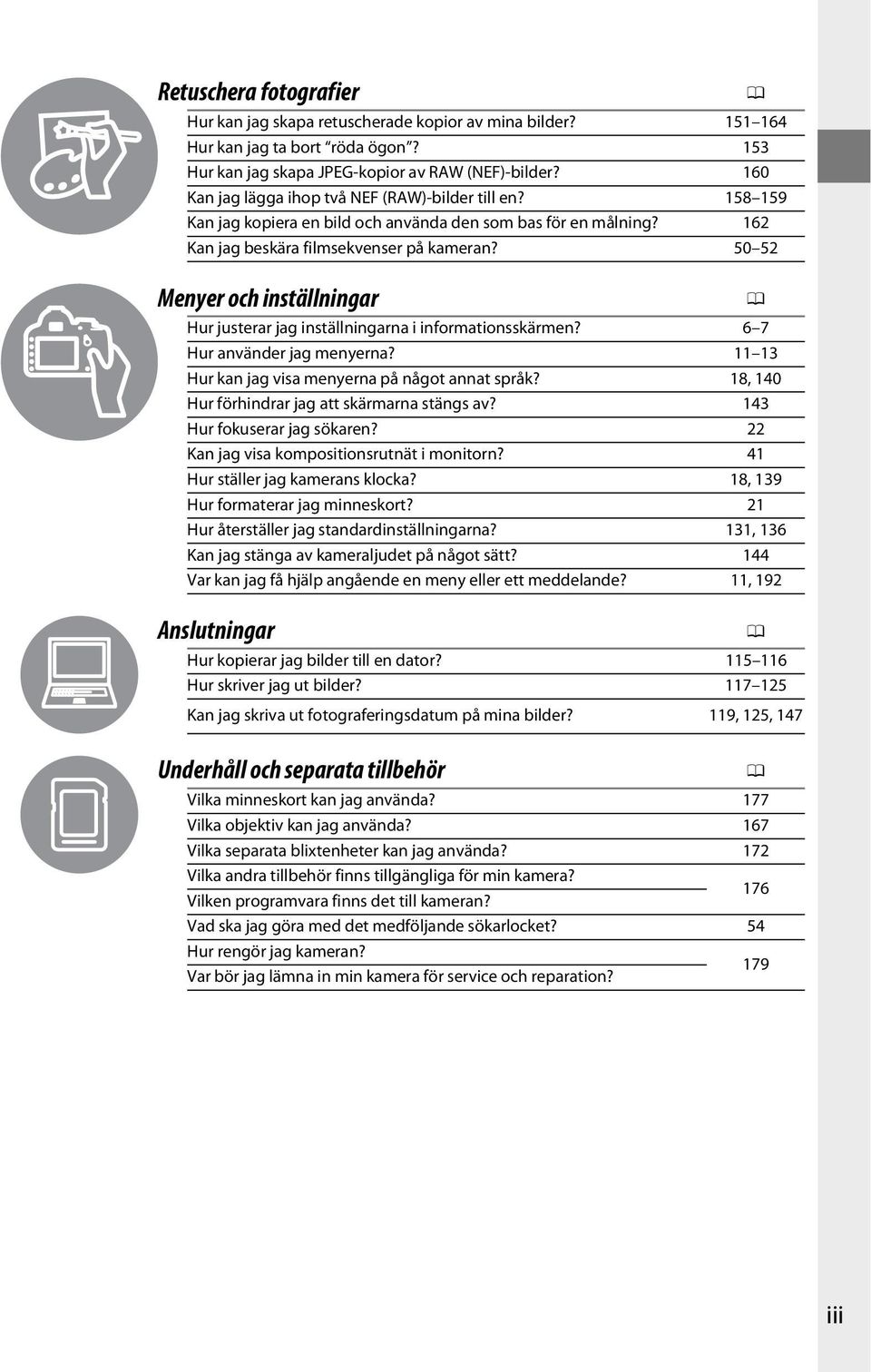 50 52 Menyer och inställningar 0 Hur justerar jag inställningarna i informationsskärmen? 6 7 Hur använder jag menyerna? 11 13 Hur kan jag visa menyerna på något annat språk?
