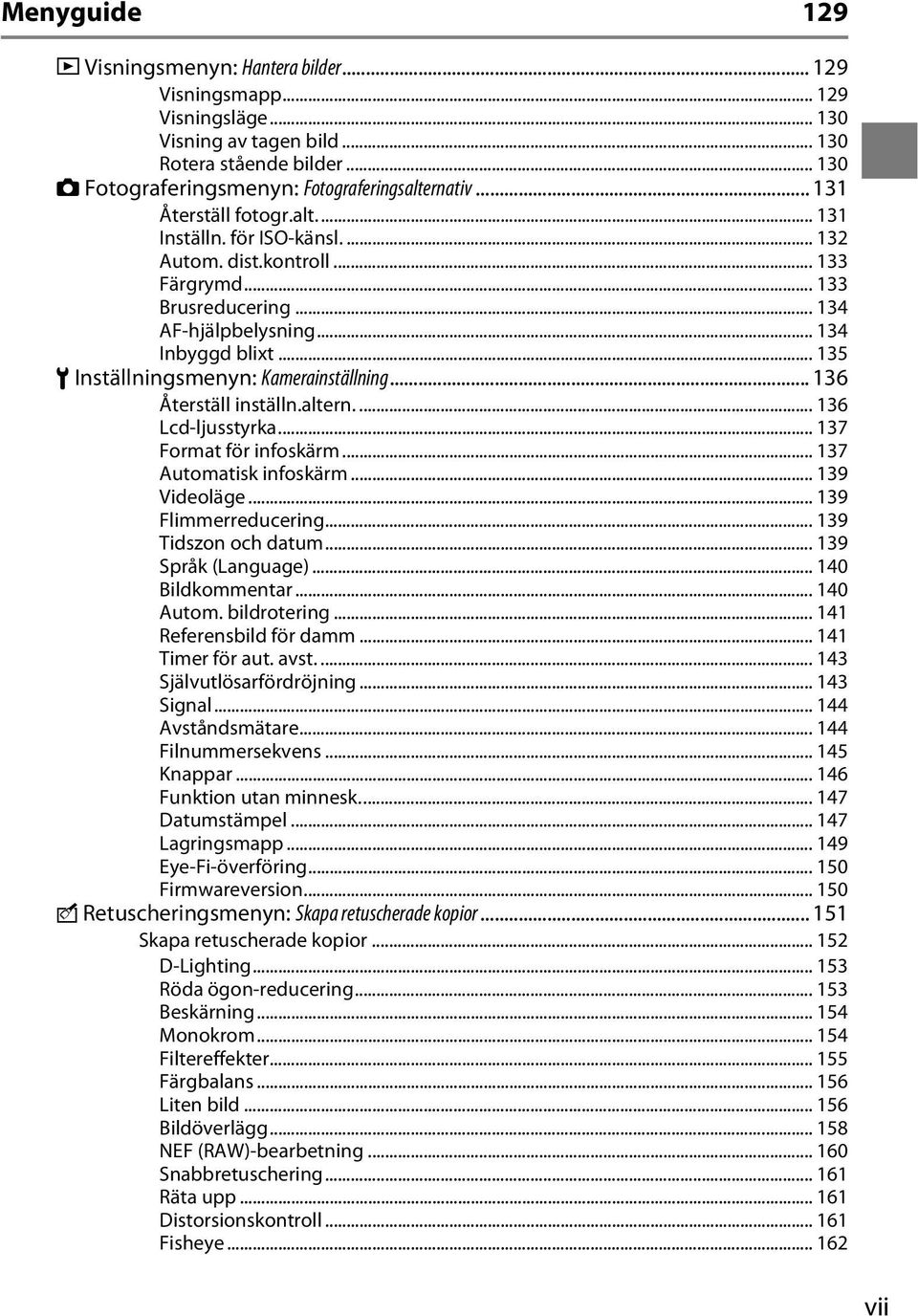 .. 135 B Inställningsmenyn: Kamerainställning... 136 Återställ inställn.altern.... 136 Lcd-ljusstyrka... 137 Format för infoskärm... 137 Automatisk infoskärm...139 Videoläge... 139 Flimmerreducering.
