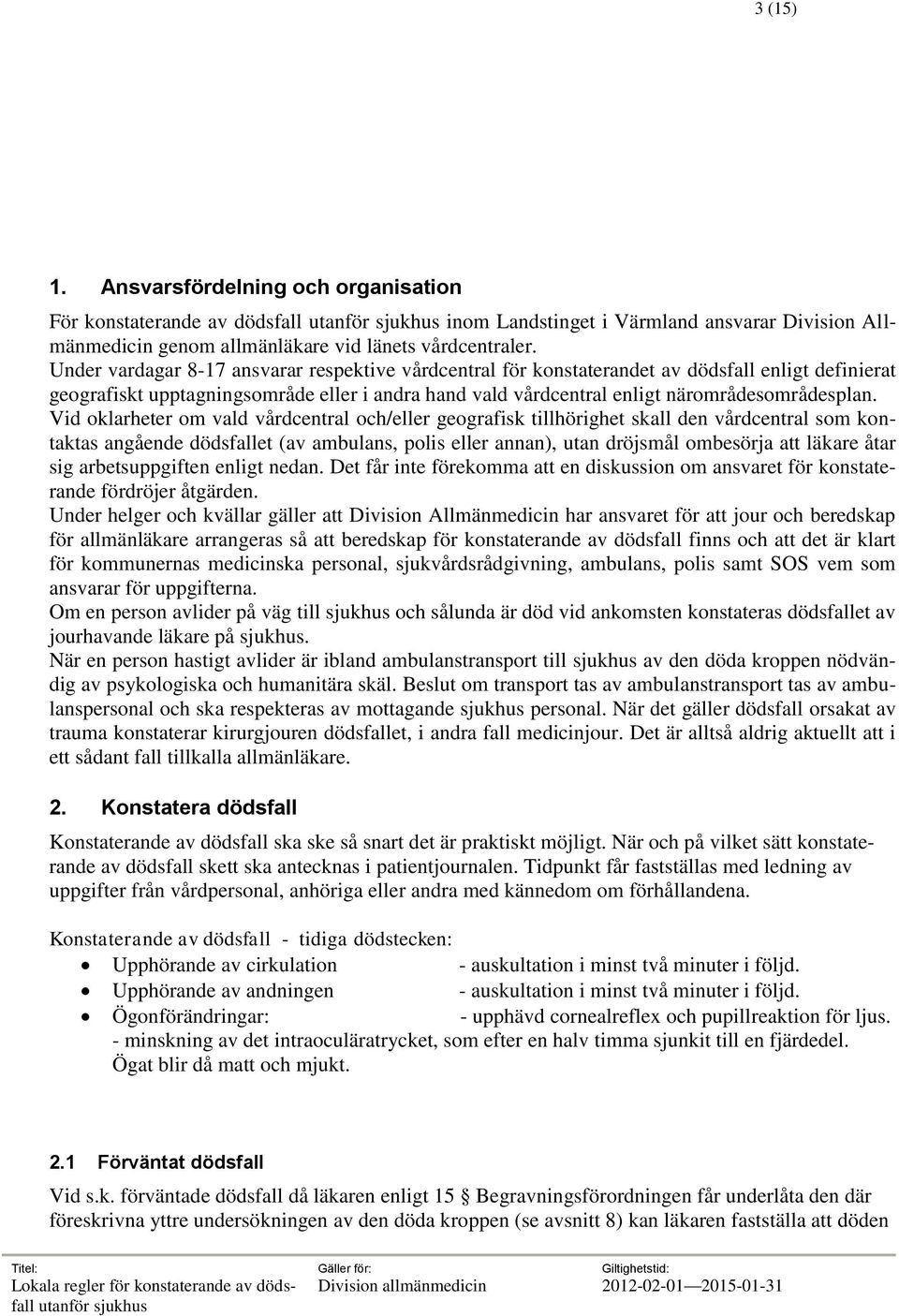 Vid oklarheter om vald vårdcentral och/eller geografisk tillhörighet skall den vårdcentral som kontaktas angående dödsfallet (av ambulans, polis eller annan), utan dröjsmål ombesörja att läkare åtar