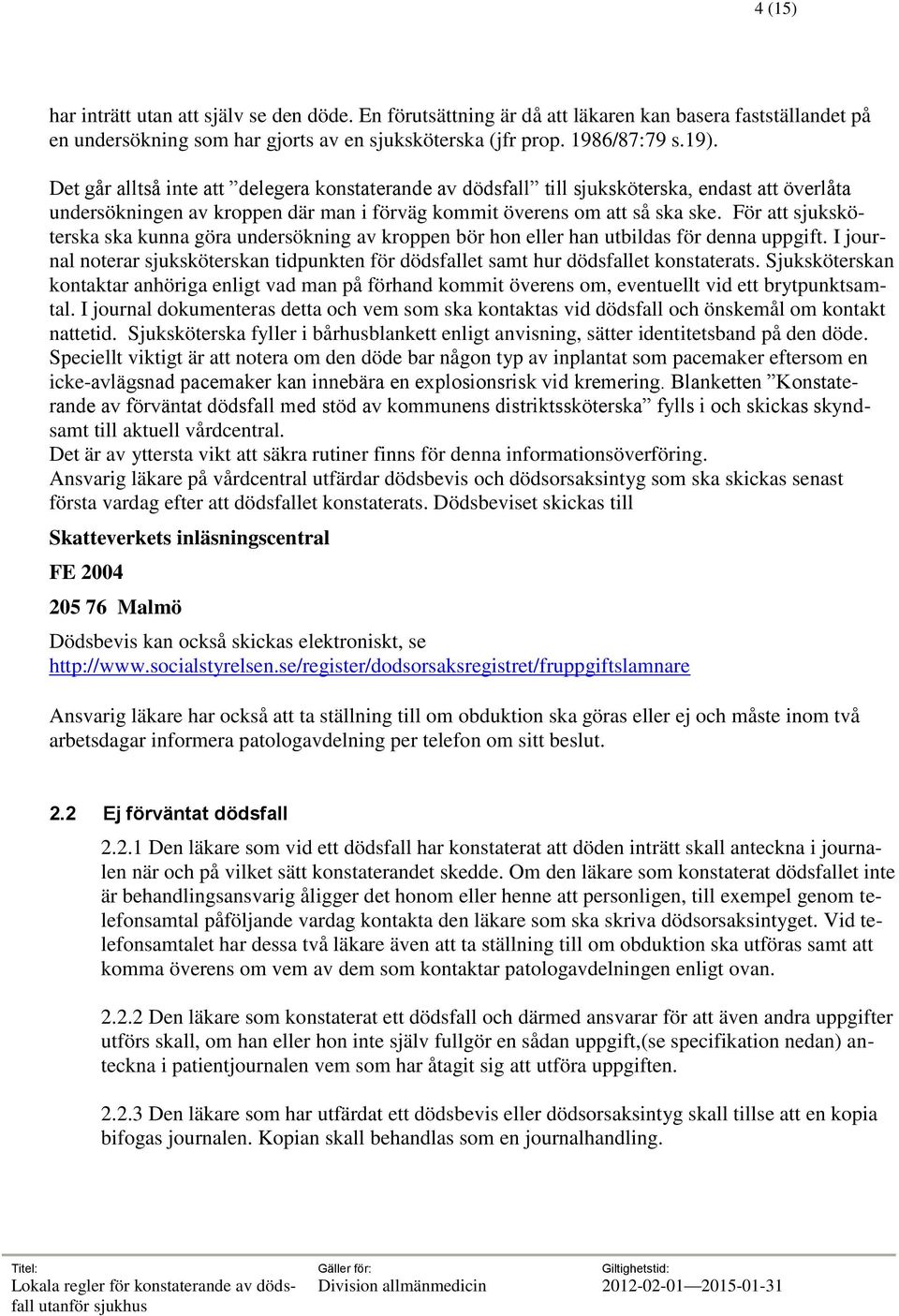 För att sjuksköterska ska kunna göra undersökning av kroppen bör hon eller han utbildas för denna uppgift. I journal noterar sjuksköterskan tidpunkten för dödsfallet samt hur dödsfallet konstaterats.