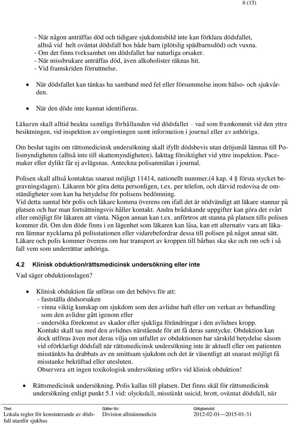 När dödsfallet kan tänkas ha samband med fel eller försummelse inom hälso- och sjukvården. När den döde inte kunnat identifieras.