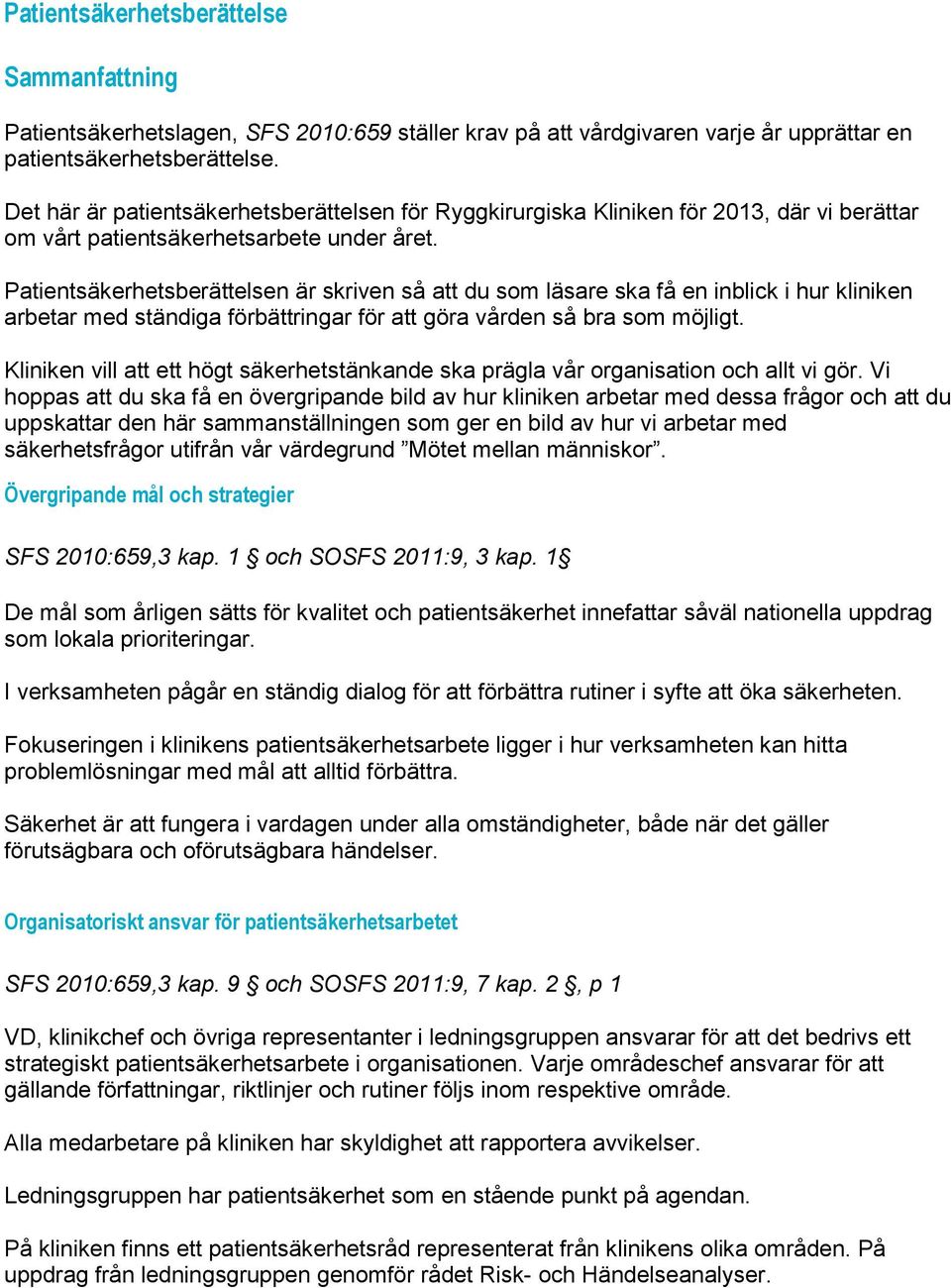 Patientsäkerhetsberättelsen är skriven så att du som läsare ska få en inblick i hur kliniken arbetar med ständiga förbättringar för att göra vården så bra som möjligt.