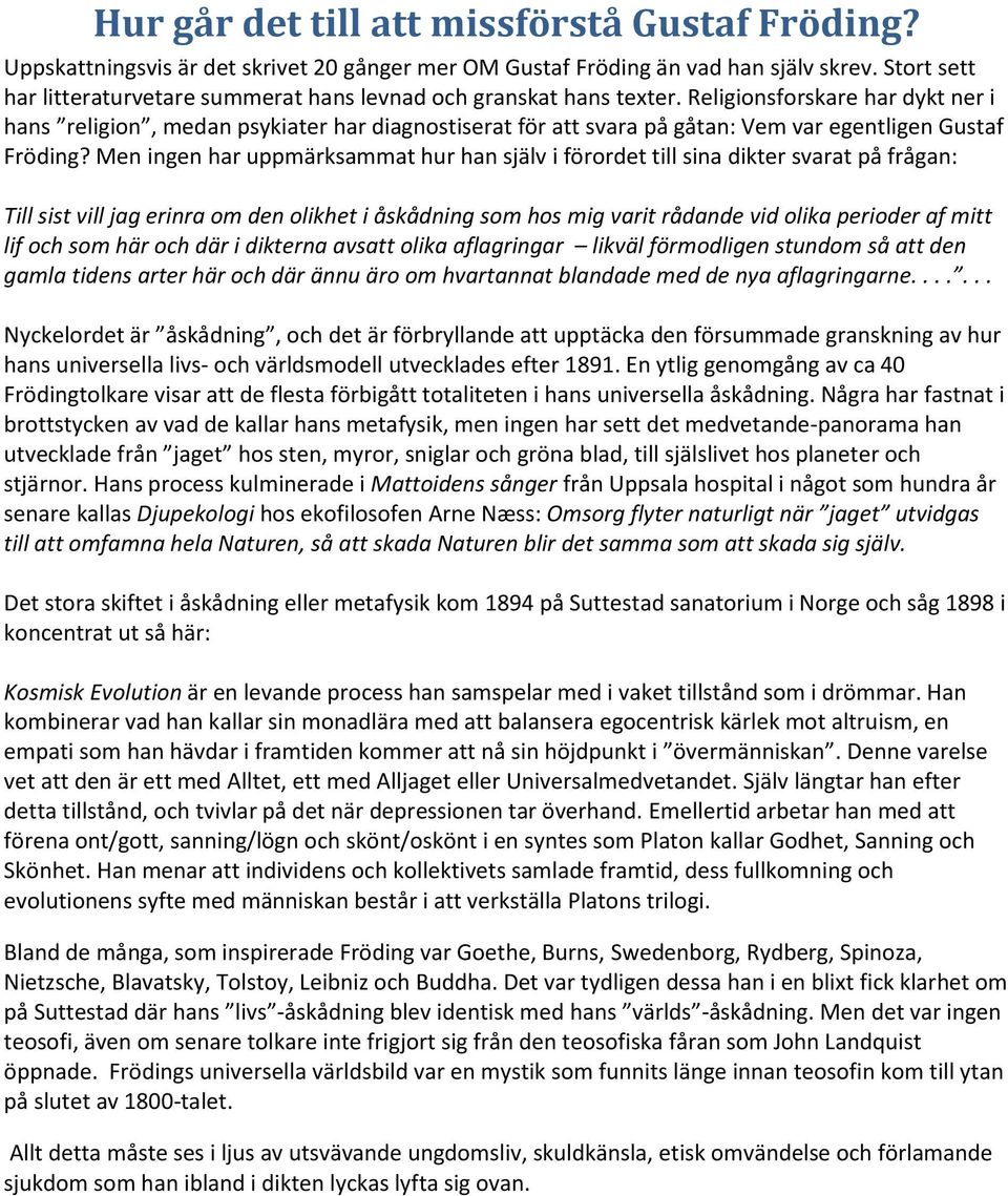 Religionsforskare har dykt ner i hans religion, medan psykiater har diagnostiserat för att svara på gåtan: Vem var egentligen Gustaf Fröding?