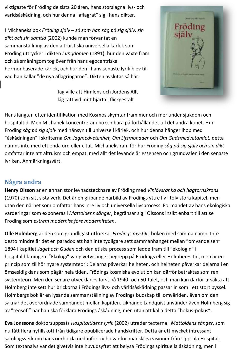I ungdomen (1891), hur den växte fram och så småningom tog över från hans egocentriska hormonbaserade kärlek, och hur den i hans senaste lyrik blev till vad han kallar de nya aflagringarne.