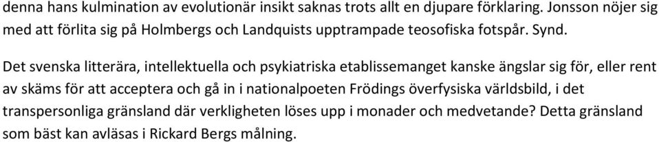 Det svenska litterära, intellektuella och psykiatriska etablissemanget kanske ängslar sig för, eller rent av skäms för att acceptera