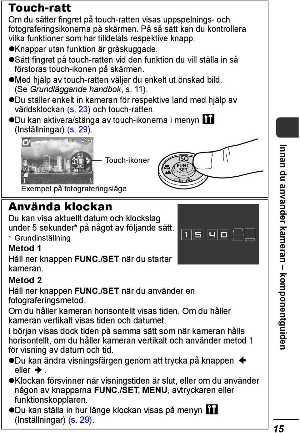 (Se Grundläggande handbok, s. 11). Du ställer enkelt in kameran för respektive land med hjälp av världsklockan (s. 23) och touch-ratten.