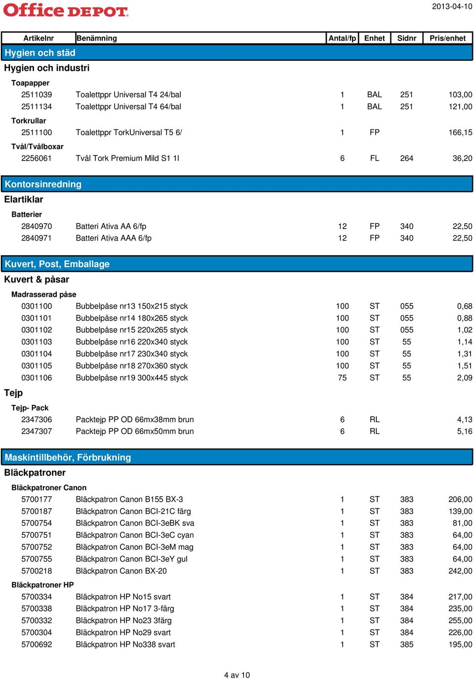 Ativa AAA 6/fp 12 FP 340 22,50 Kuvert, Post, Emballage Kuvert & påsar Madrasserad påse 0301100 Bubbelpåse nr13 150x215 styck 100 ST 055 0,68 0301101 Bubbelpåse nr14 180x265 styck 100 ST 055 0,88