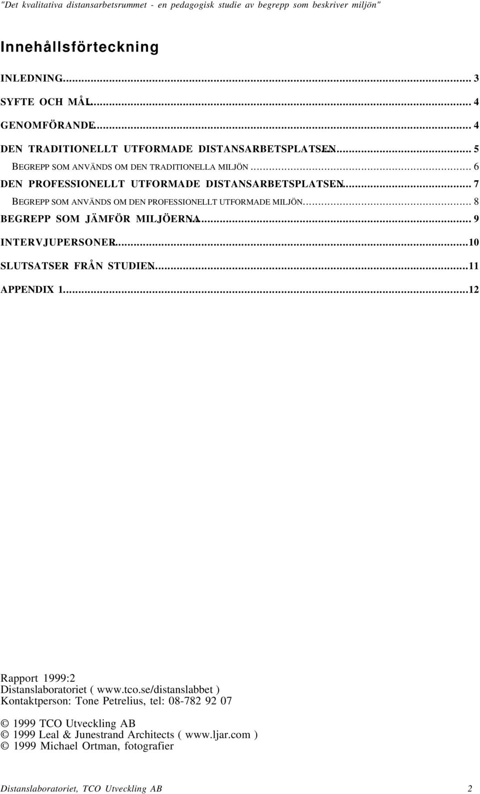 .. 7 BEGREPP SOM ANVÄNDS OM DEN PROFESSIONELLT UTFORMADE MILJÖN... 8 BEGREPP SOM JÄMFÖR MILJÖERNA... 9 INTERVJUPERSONER... SLUTSATSER FRÅN STUDIEN... APPENDIX.