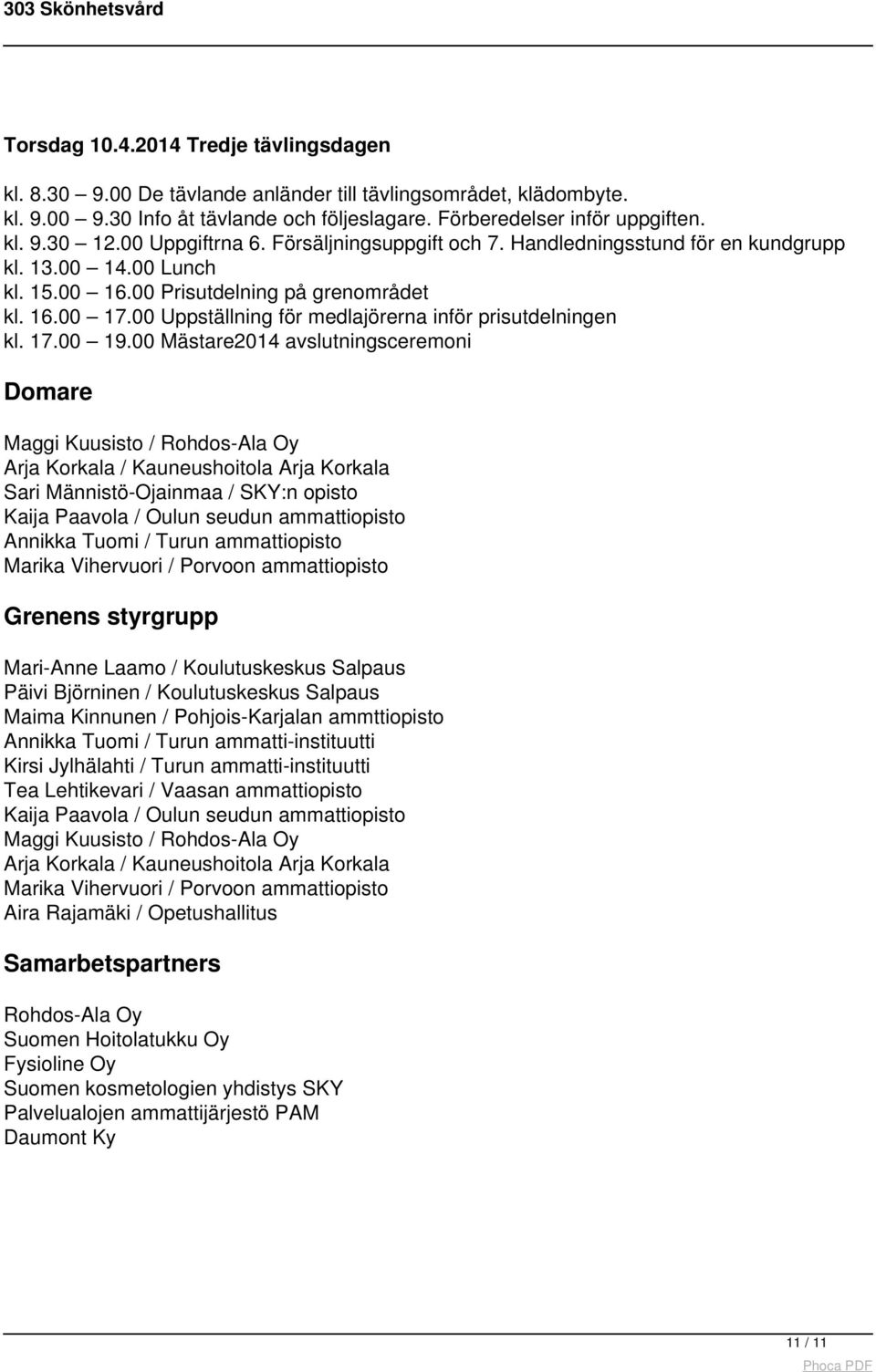 00 Prisutdelning på grenområdet kl. 16.00 17.00 Uppställning för medlajörerna inför prisutdelningen kl. 17.00 19.