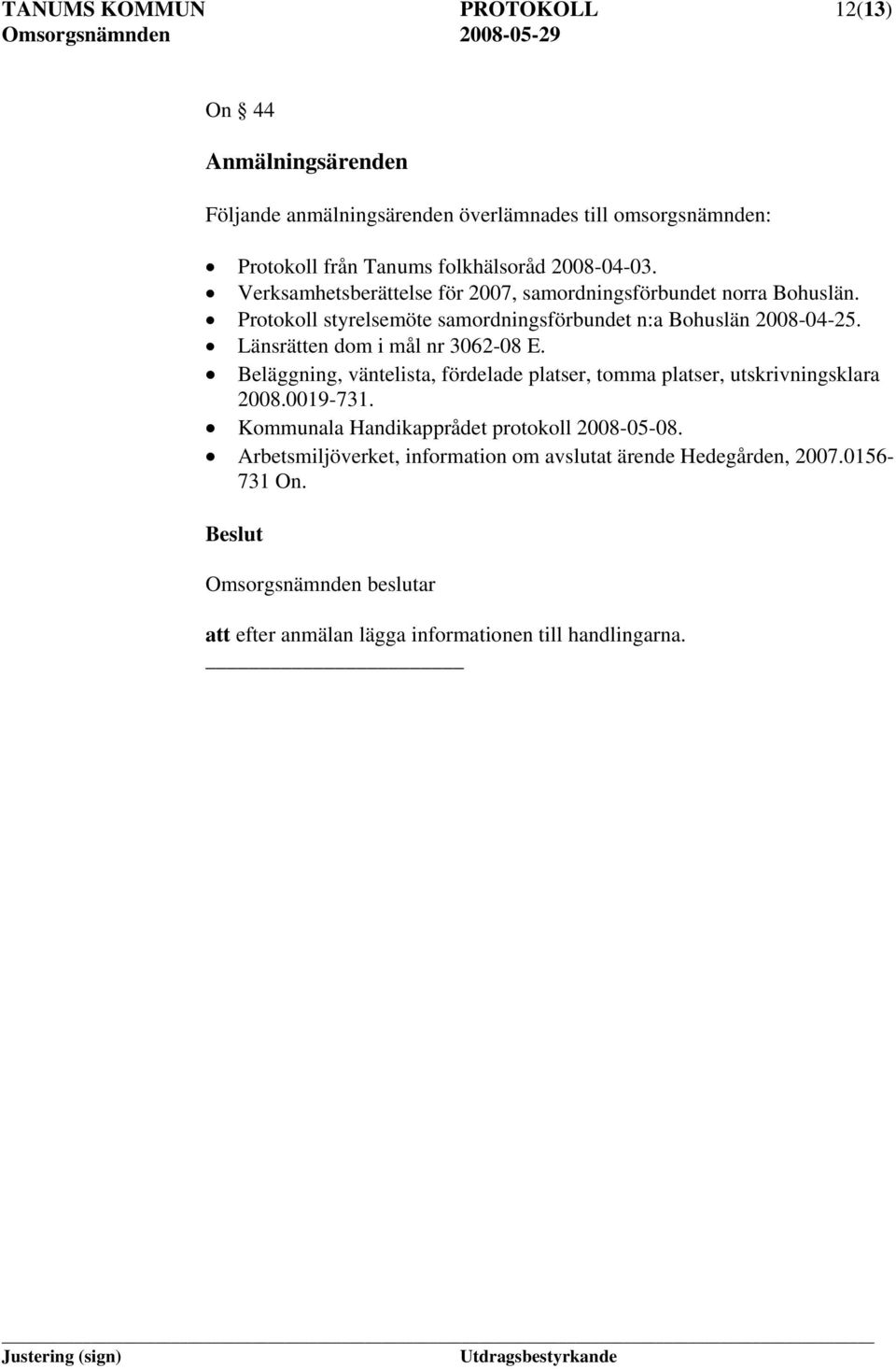 Länsrätten dom i mål nr 3062-08 E. Beläggning, väntelista, fördelade platser, tomma platser, utskrivningsklara 2008.0019-731.