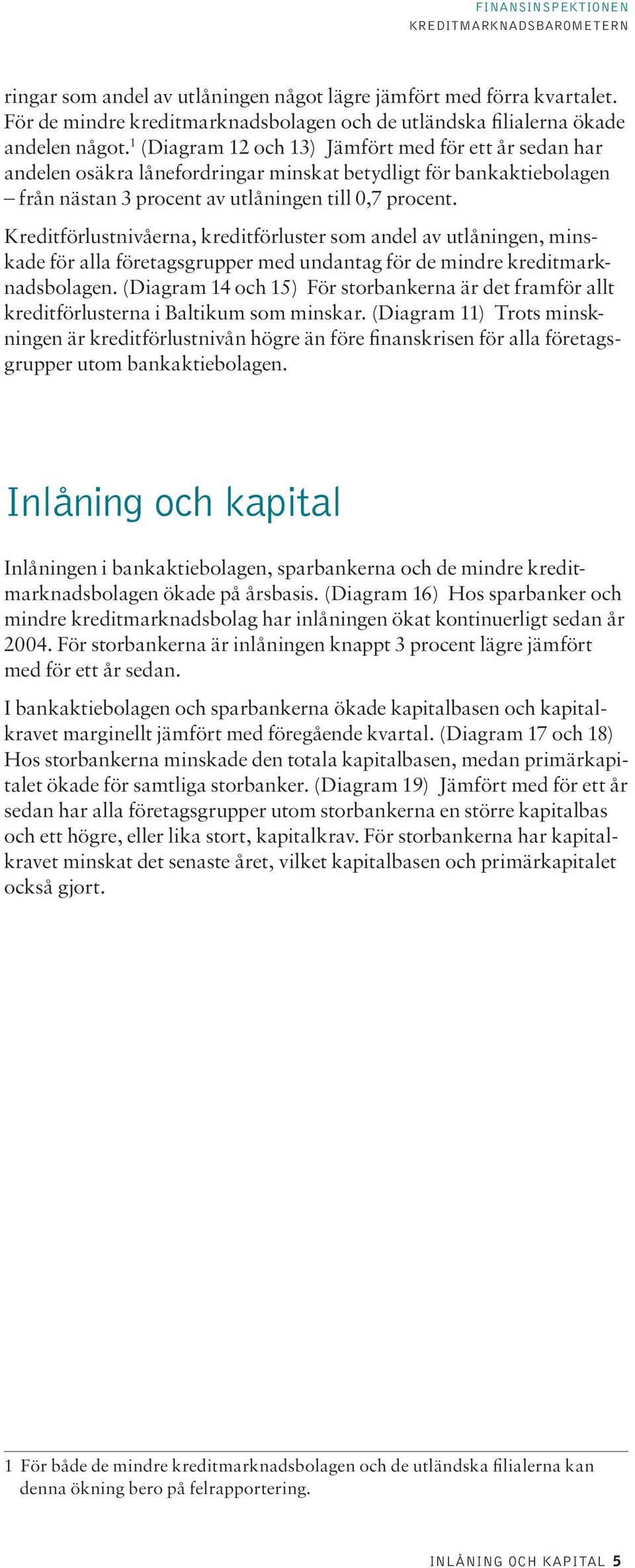 Kreditförlustnivåerna, kreditförluster som andel av utlåningen, minskade för alla företagsgrupper med undantag för de mindre kreditmarknadsbolagen.