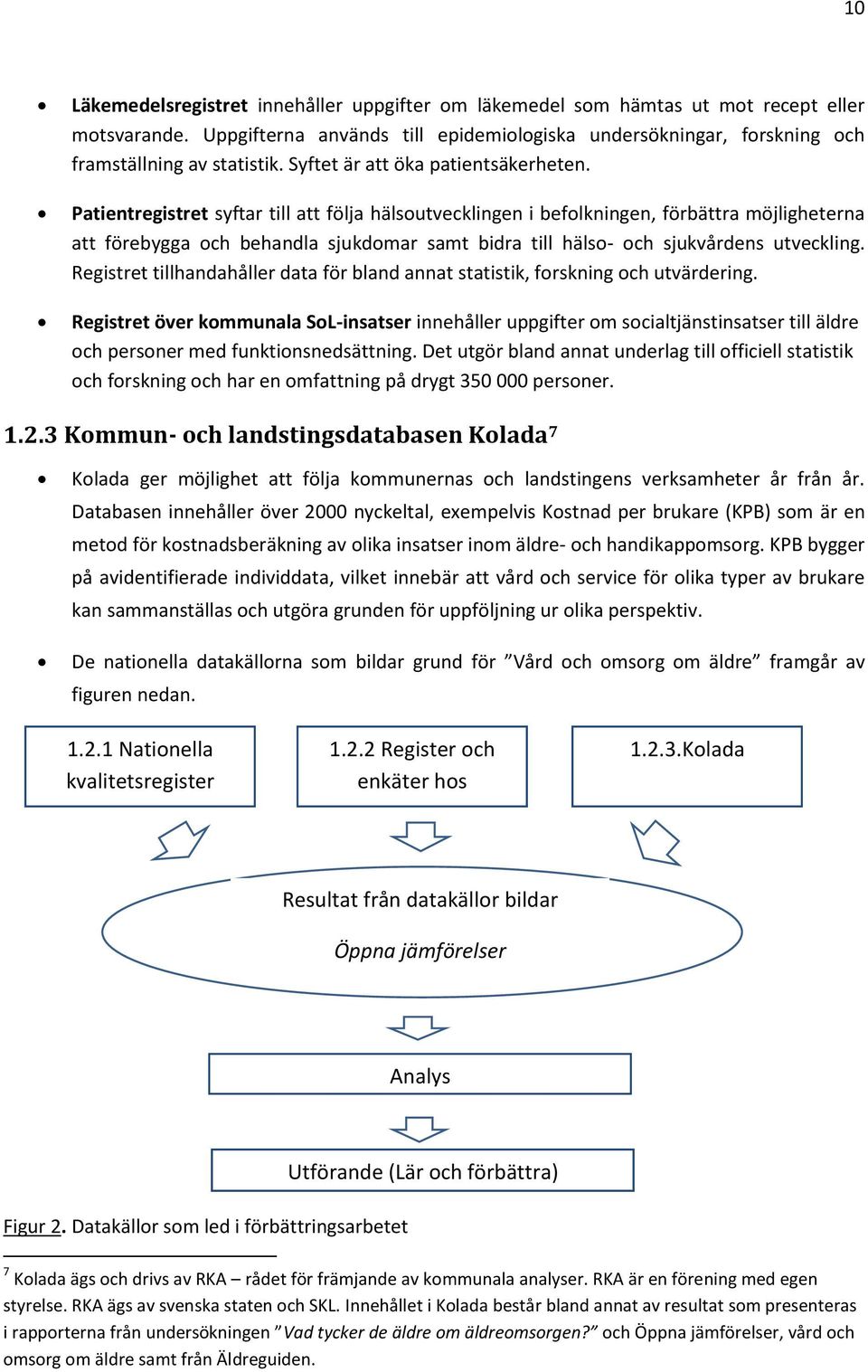 Patientregistret syftar till att följa hälsoutvecklingen i befolkningen, förbättra möjligheterna att förebygga och behandla sjukdomar samt bidra till hälso- och sjukvårdens utveckling.