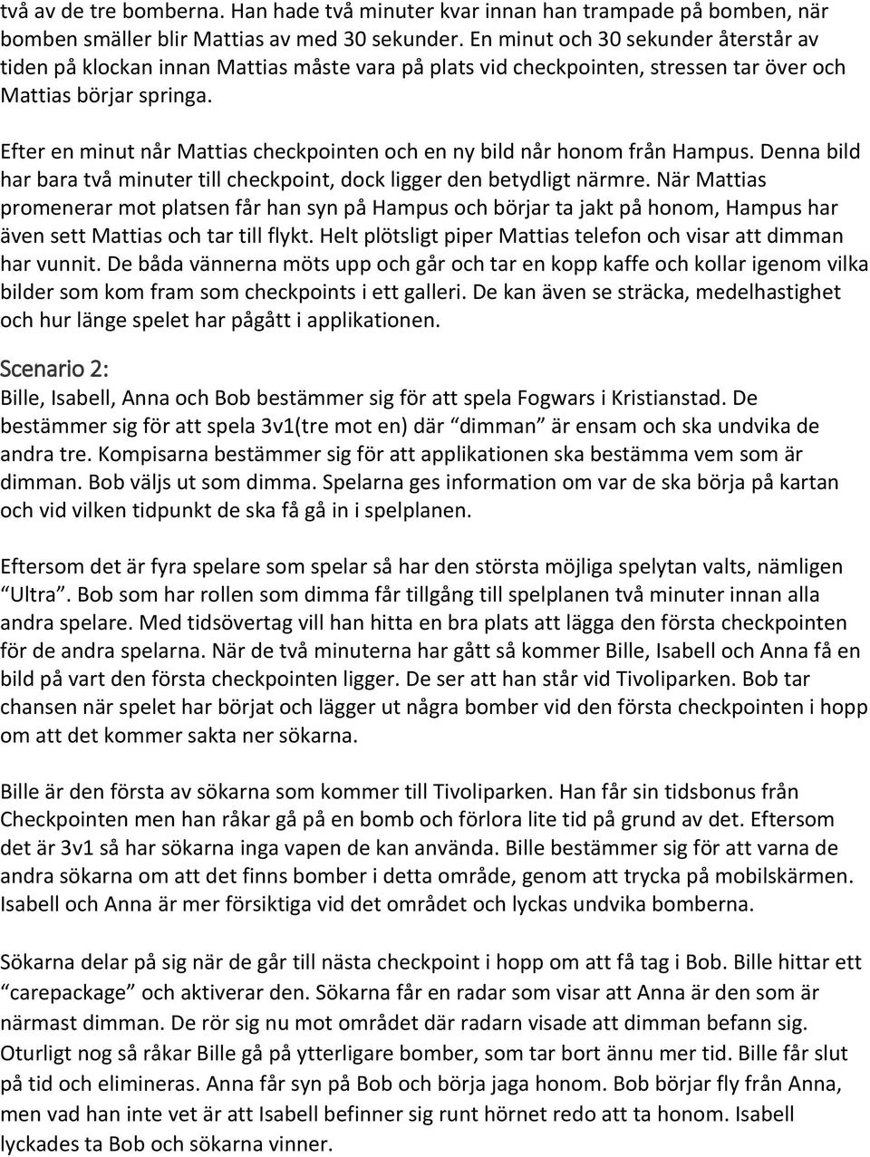 Efter en minut når Mattias checkpointen och en ny bild når honom från Hampus. Denna bild har bara två minuter till checkpoint, dock ligger den betydligt närmre.