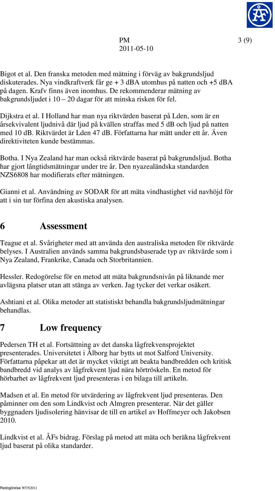 I Holland har man nya riktvärden baserat på Lden, som är en årsekvivalent ljudnivå där ljud på kvällen straffas med 5 db och ljud på natten med 10 db. Riktvärdet är Lden 47 db.