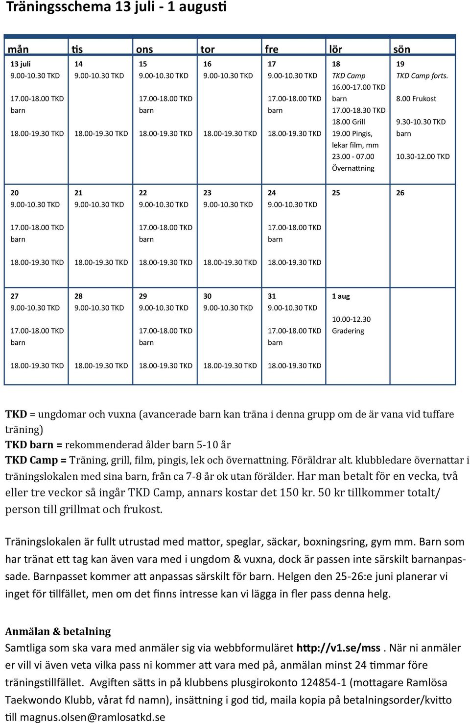 30 Gradering TKD = ungdomar och vuxna (avancerade kan tra na i denna grupp om de a r vana vid tuffare trä ning) TKD = rekommenderäd ä lder bärn 5-10 ä r TKD Camp = Trä ning, grill, film, pingis, lek