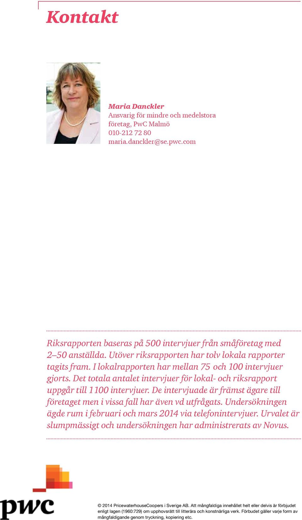 Det totala antalet intervjuer för lokal- och riksrapport uppgår till 1100 intervjuer. De intervjuade är främst ägare till företaget men i vissa fall har även vd utfrågats.