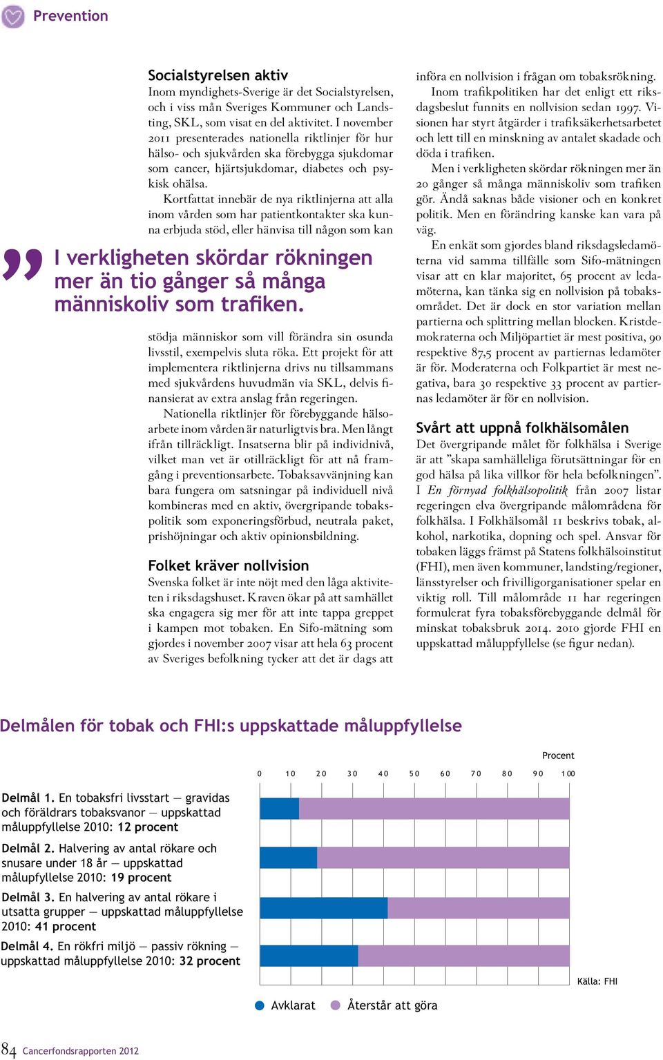 Kortfattat innebär de nya riktlinjerna att alla inom vården som har patientkontakter ska kunna erbjuda stöd, eller hänvisa till någon som kan I verkligheten skördar rökningen mer än tio gånger så