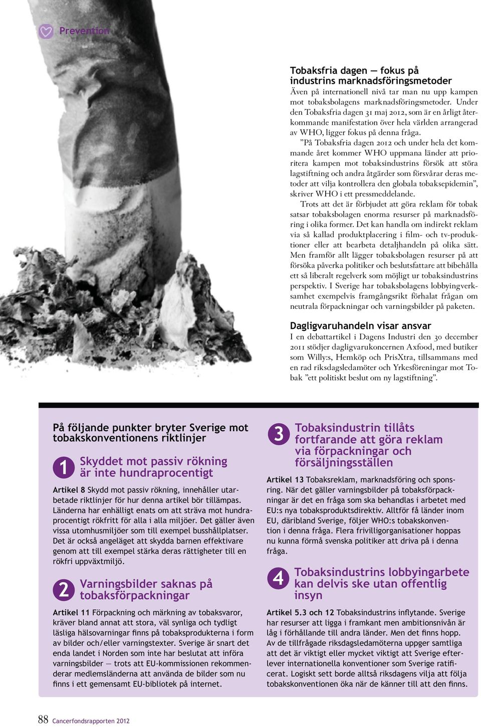På Tobaksfria dagen 2012 och under hela det kommande året kommer WHO uppmana länder att prioritera kampen mot tobaksindustrins försök att störa lagstiftning och andra åtgärder som försvårar deras