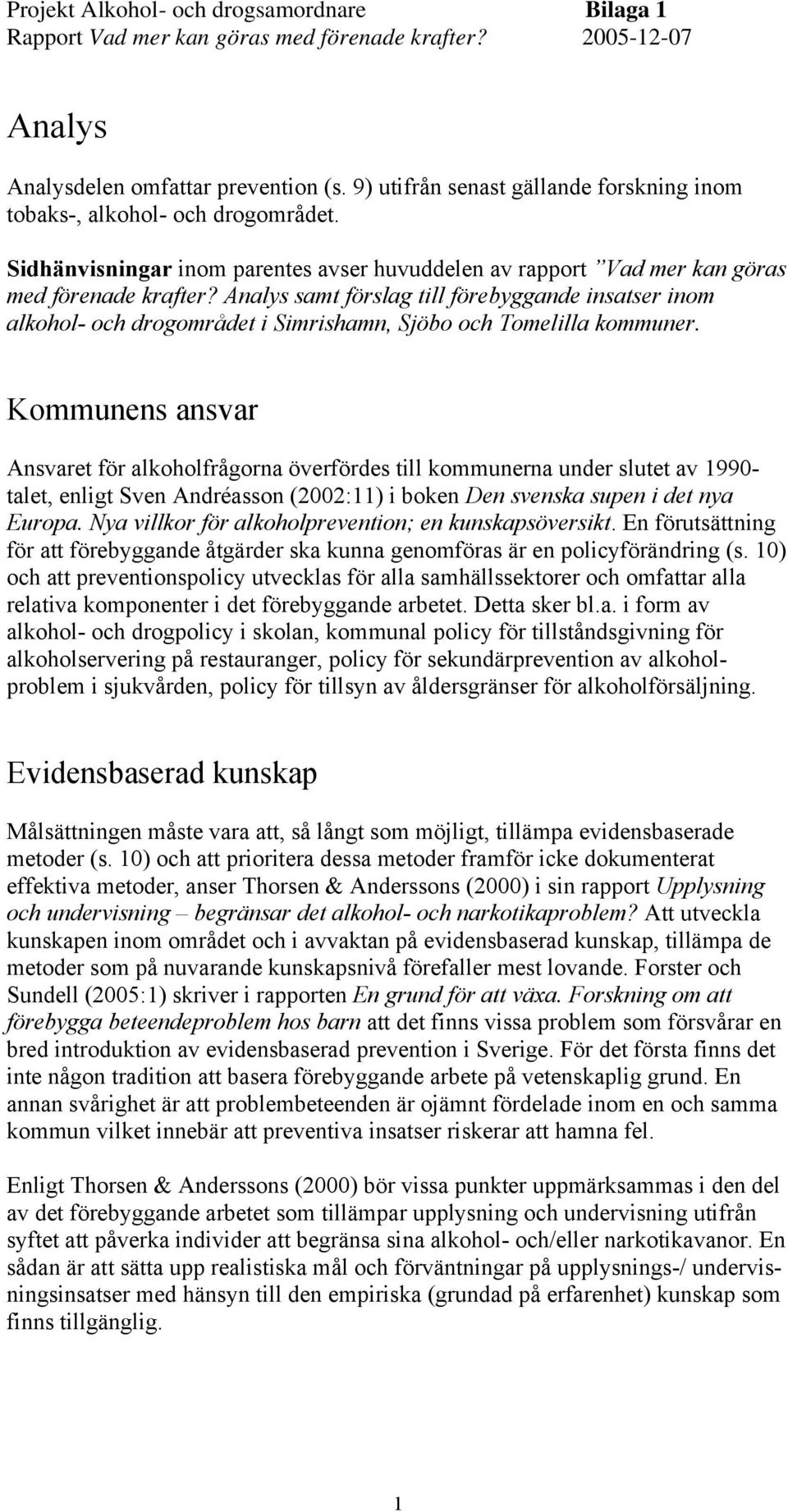 Analys samt förslag till förebyggande insatser inom alkohol- och drogområdet i Simrishamn, Sjöbo och Tomelilla kommuner.