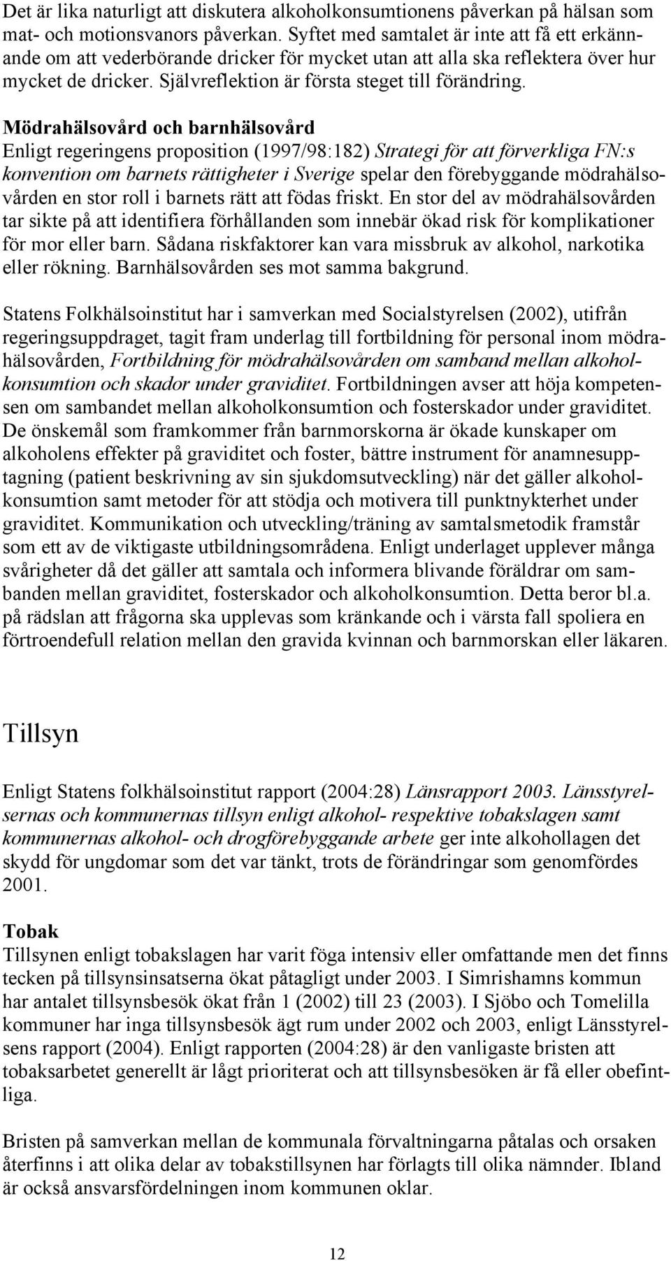 Mödrahälsovård och barnhälsovård Enligt regeringens proposition (1997/98:182) Strategi för att förverkliga FN:s konvention om barnets rättigheter i Sverige spelar den förebyggande mödrahälsovården en