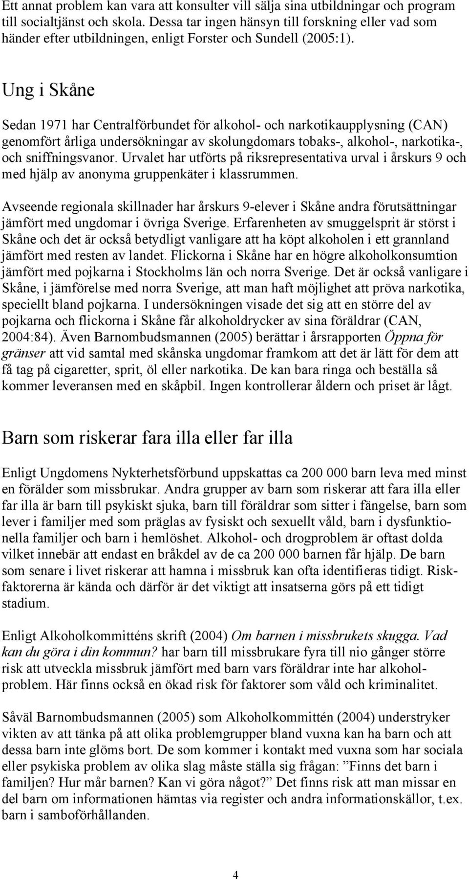 Ung i Skåne Sedan 1971 har Centralförbundet för alkohol- och narkotikaupplysning (CAN) genomfört årliga undersökningar av skolungdomars tobaks-, alkohol-, narkotika-, och sniffningsvanor.