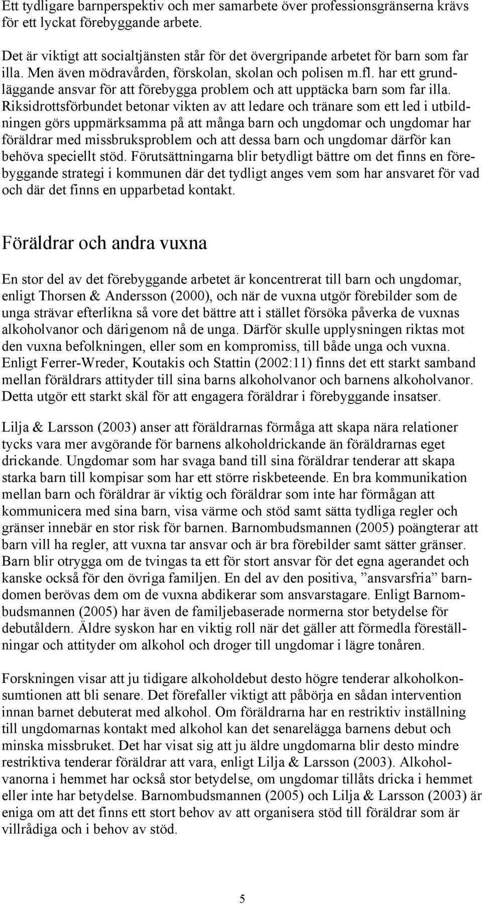 har ett grundläggande ansvar för att förebygga problem och att upptäcka barn som far illa.