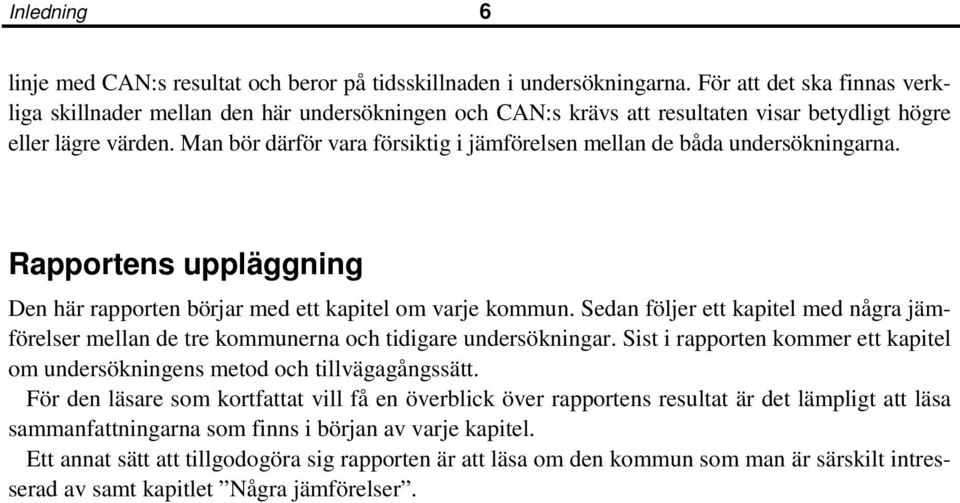 Man bör därför vara försiktig i jämförelsen mellan de båda undersökningarna. Rapportens uppläggning Den här rapporten börjar med ett kapitel om varje kommun.