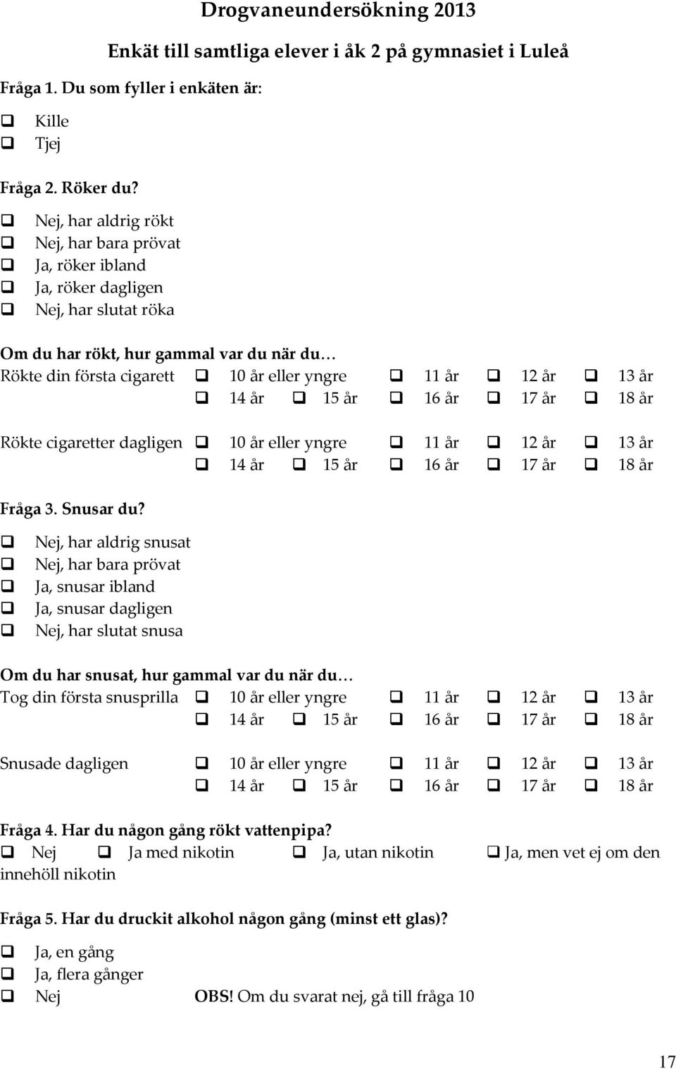 år 14 år 15 år 16 år 17 år 18 år Rökte cigaretter dagligen 1 år eller yngre 11 år 12 år 13 år 14 år 15 år 16 år 17 år 18 år Fråga 3. Snusar du?